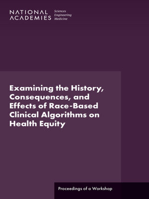 cover image of Examining the History, Consequences, and Effects of Race-Based Clinical Algorithms on Health Equity